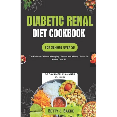 Diabetic Renal Diet Cookbook for Seniors Over 50: The Ultimate Delicious and Nutritious Recipes with Low Sodium, Low Potassium, Low Phosphorus to Prot