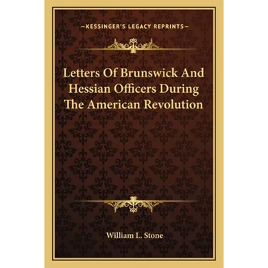 Letters Of Brunswick And Hessian Officers During The American Revolution