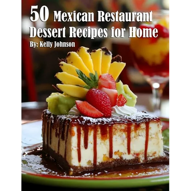 50 Mexican Restaurant Dessert Recipes for Home