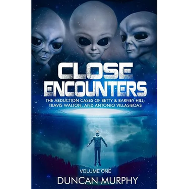 Close Encounters: Volume One: The Abduction Cases of Betty & Barney Hill, Travis Walton, and Antonio Villas-Boas
