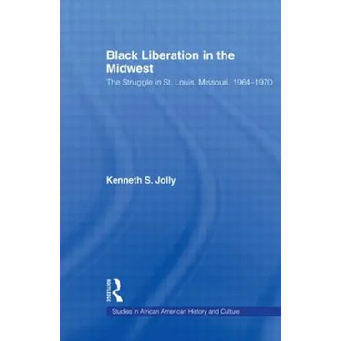 Black Liberation in the Midwest: The Struggle in St. Louis, Missouri, 1964-1970