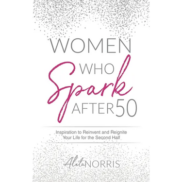Women Who Spark After 50: Inspiration to Reinvent and Reignite Your Life for the Second Half