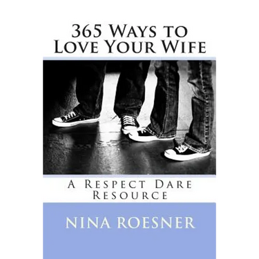 365 Ways to Love Your Wife: A Respect Dare Resource