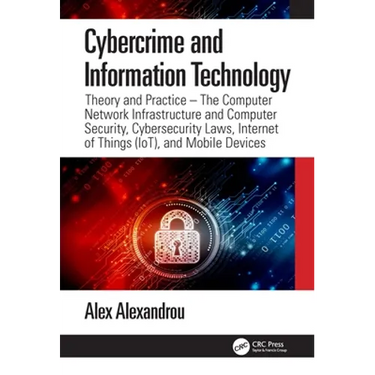 Cybercrime and Information Technology: The Computer Network Infrastructure and Computer Security, Cybersecurity Laws, Internet of Things (Iot), and Mo