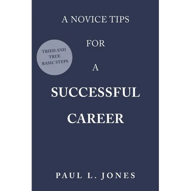 A Novice Tips for a Successful Career: Tried and True Basic Steps