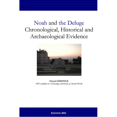 Noah and the Deluge: Chronological, Historical and Archaeological Evidence
