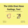 The Little Ones Have Feelings, Too!: A book to help children identify emotional vocabulary