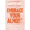 Embrace Your Almost: Find Clarity and Contentment in the In-Betweens, Not-Quites, and Unknowns