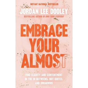 Embrace Your Almost: Find Clarity and Contentment in the In-Betweens, Not-Quites, and Unknowns