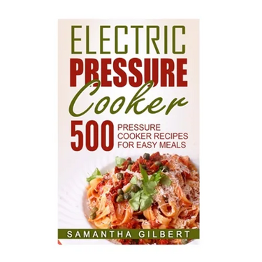 Electric Pressure Cooker: 500 Pressure Cooker Recipes For Easy Meals