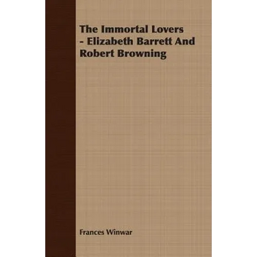 The Immortal Lovers - Elizabeth Barrett And Robert Browning