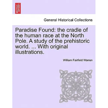 Paradise Found: the cradle of the human race at the North Pole. A study of the prehistoric world. ... With original illustrations.