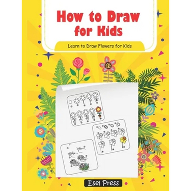 How to Draw for Kids Learn How to Draw Flowers for Kids: How to Draw Beginners kids Learn to Draw Book for Kids Drawing Flowers Book