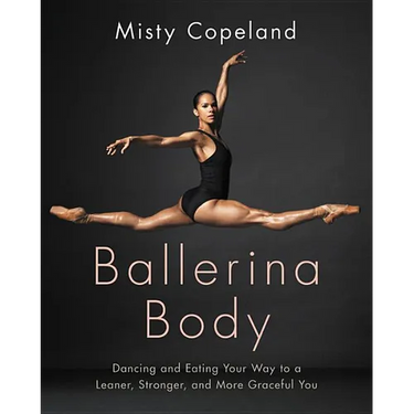 Ballerina Body: Dancing and Eating Your Way to a Leaner, Stronger, and More Graceful You