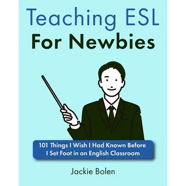 Teaching ESL For Newbies: 101 Things I Wish I Had Known Before I Set Foot in an English Classroom