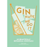 Gin Made Me Do It: 60 Beautifully Botanical Cocktails