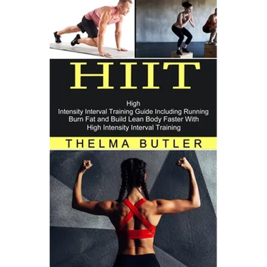 Hiit: Burn Fat and Build Lean Body Faster With High Intensity Interval Training (High Intensity Interval Training Guide Including Running)
