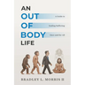 An Out of Body Life: A Guide to Ending Suffering Once and for All