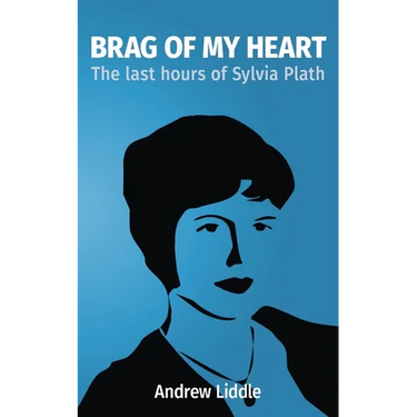 Brag Of My Heart: The last hours of Sylvia Plath