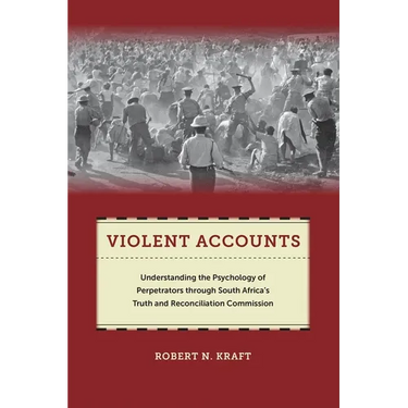 Violent Accounts: Understanding the Psychology of Perpetrators Through South Africaas Truth and Reconciliation Commission