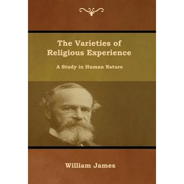 The Varieties of Religious Experience: A Study in Human Nature