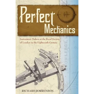 Perfect Mechanics: Instrument Makers at the Royal Society of London in the Eighteenth Century