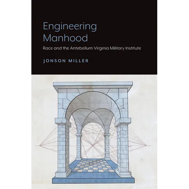 Engineering Manhood: Race and the Antebellum Virginia Military Institute