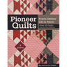 Pioneer Quilts: Prairie Settlers' Life in Fabric - Over 30 Quilts from the Poos Collection - 5 Projects