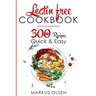 Lectin Free Cookbook: 300 Everyday Recipes for Beginners and Advanced Users. Try Easy and Healthy Lectin Free Recipes