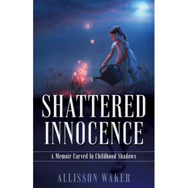 Shattered Innocence: A Memoir Carved In Childhood Shadows