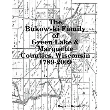 The Bukowski Family in Green Lake & Marquette Counties, Wisconsin 1789-2009
