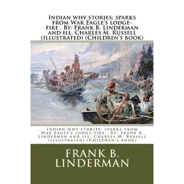 Indian why stories; sparks from War Eagle's lodge-fire . By: Frank B. Linderman and ill. Charles M. Russell (Illustrated) (Children's book)