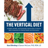 The Vertical Diet: A Simple, Sensible, and Sustainable Lifestyle Plan to Improve Body Composition for Optimal Health and Performance