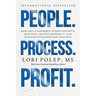 People. Process. Profit.: How True Leadership Avoids Expensive Mistakes, Creates Prosperity, and Sustains Extraordinary Business