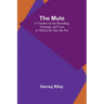 The Mule: A Treatise on the Breeding, Training, and Uses to Which He May Be Put