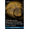 Travels in the Slavonic Provinces of Turkey-In-Europe (Vols. I and II)