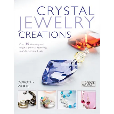 Crystal Jewelry Creations: Over 30 Stunning and Original Projects Featuring Sparkling Crystal Beads