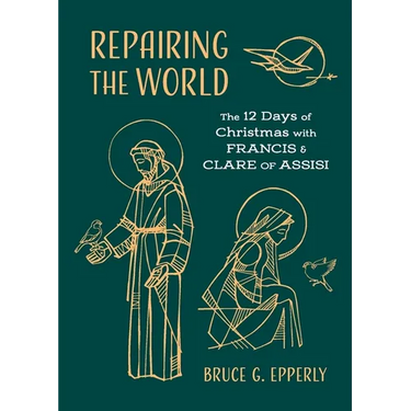 Repairing the World: The 12 Days of Christmas with Francis and Clare of Assisi