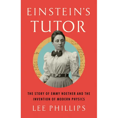 Einstein's Tutor: The Story of Emmy Noether and the Invention of Modern Physics