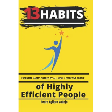 13 Habits of Highly Efficient People: Essential Habits Shared by All Highly Effective People