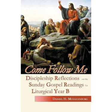 Come Follow Me: Discipleship Reflections on the Sunday Gospel Readings for Liturgical Year B
