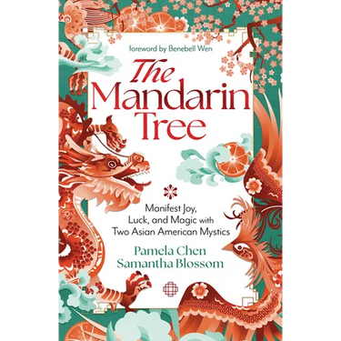 The Mandarin Tree: Manifest Joy, Luck, and Magic with Two Asian American Mystics