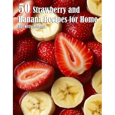 50 Strawberry and Banana Recipes for Home