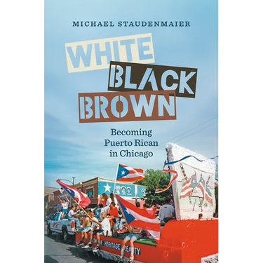 White, Black, Brown: Becoming Puerto Rican in Chicago