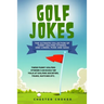 Golf Jokes: The Ultimate Collection Of Funny Golfing Jokes