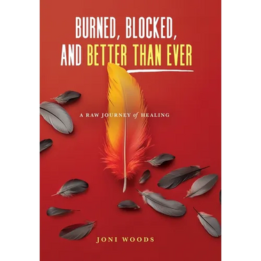 Burned, Blocked, and Better Than Ever: A Raw Journey of Healing