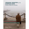 Ukrainian Migration and the European Union: Dynamics, Subjectivity, and Politics
