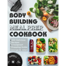 Bodybuilding Meal Prep Cookbook: Easy and Macro-Friendly Meals to Cook, Prep, Grab, and Go With 5 Foolproof Step-by-step Bulking and Cutting Meal Prep