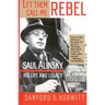 Let Them Call Me Rebel: Saul Alinsky: His Life and Legacy
