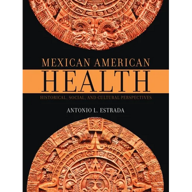 Mexican American Health: Historical, Social, and Cultural Perspectives